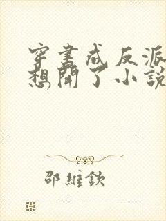 穿书成反派后我想开了小说全文免费阅读