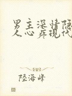 男主深情隐忍让人心疼现代文