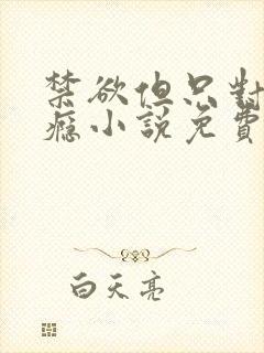 禁欲但只对你上瘾小说免费阅读