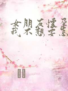 女朋友怀孕了但我不想要怎么办