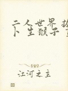 二人世界 拔萝卜 生猴子 画面