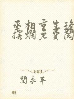 丞相重生后只想摆烂免费阅读