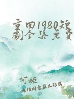 重回1980短剧全集免费观看