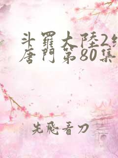 斗罗大陆2绝世唐门第80集
