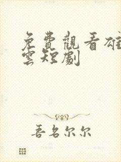 免费观看雄爸风云短剧