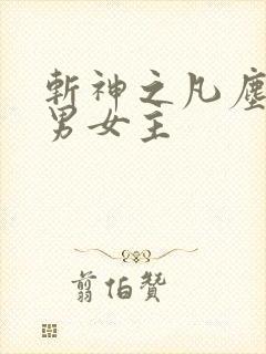 斩神之凡尘神域男女主