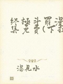 终极斗罗漫画全集免费(下拉式)