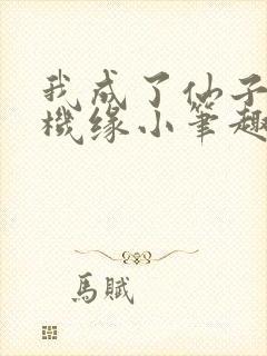 我成了仙子们的机缘小笔趣阁