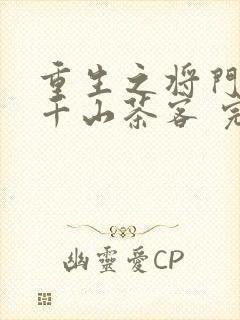 重生之将门毒后千山茶客 完本