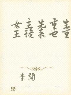 女主先重生,男主后来也重生