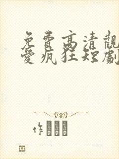 免费高清观看因爱疯狂短剧