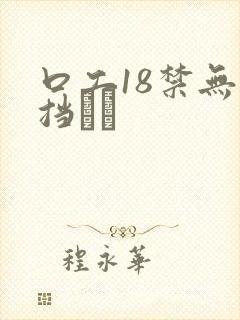 口工18禁无遮挡ㄍ