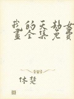 我的天劫女友漫画全集免费漫画