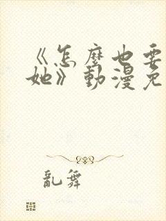 《怎么也要不够她》动漫免费观看