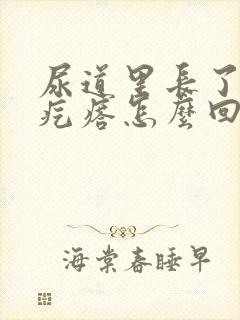 尿道里长了个肉疙瘩怎么回事