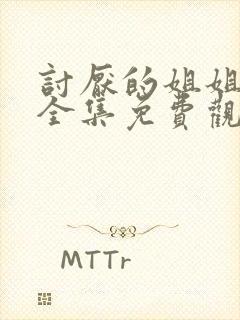 讨厌的姐姐超契全集免费观看