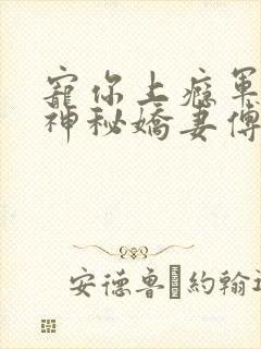 宠你上瘾军爷的神秘娇妻傅