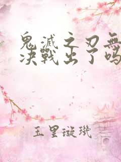 鬼灭之刃无限城决战出了吗