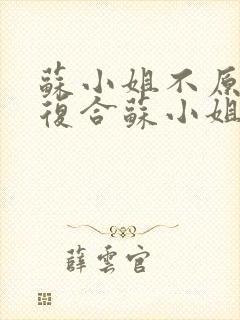 苏小姐不原谅不复合苏小姐独美在线阅读