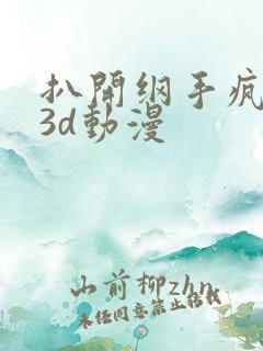 扒开纲手疯狂揉3d动漫