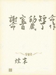 谢家的短命鬼长命百岁了作者还有什么作品