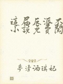 这届反派不好当小说免费阅读