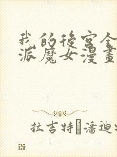 我的后宫全是反派魔女漫画免费下拉