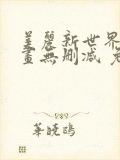 美丽新世界 漫画无删减 免费