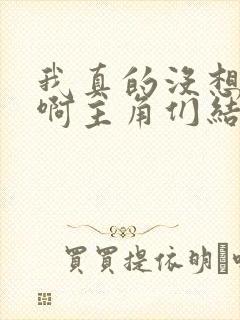 我真的没想重生啊主角们结局