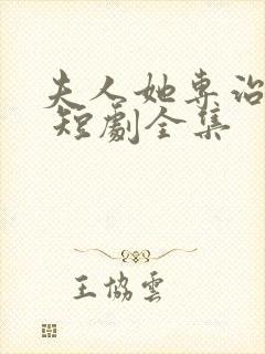 夫人她专治不服 短剧全集