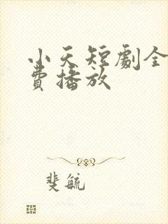 小天短剧全集免费播放