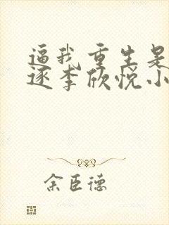 逼我重生是吧程逐李欣悦小说免费阅