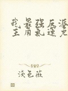 我最强反派掠夺主角气运免费观看