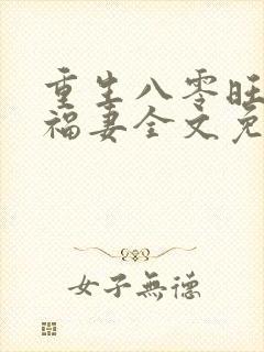 重生八零旺夫小福妻全文免费阅读