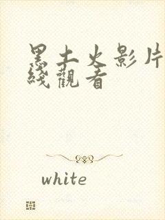 黑土火影片子在线观看