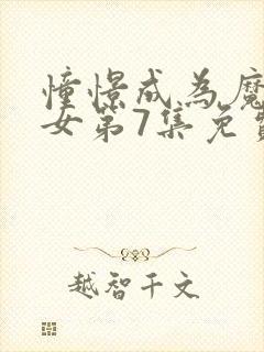 憧憬成为魔法少女第7集免费观看