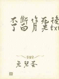 不断作死后我成了白月光txt网盘