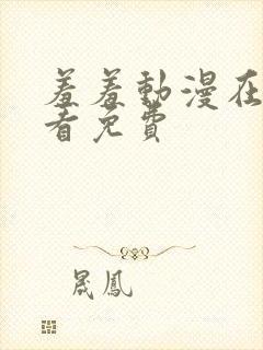 羞羞动漫在线观看免费