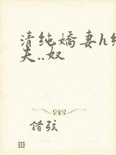 清纯娇妻h绿帽夫..奴