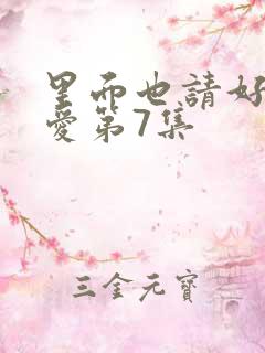 里面也请好好疼爱第7集