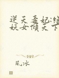 逆天毒妃:绝世妖女倾天下全文阅读免费