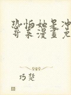 恐怕她是冲着我哥来漫画免费阅读