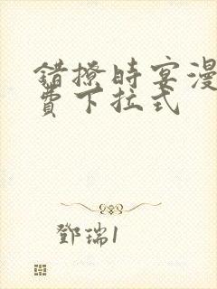 错撩时宴漫画免费下拉式