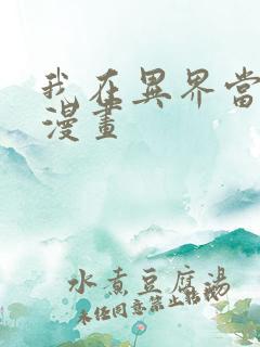 我在异界当大亨漫画