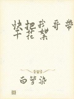 快把我哥带走孙千花絮