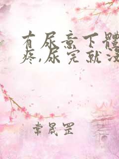 有尿意下体隐隐疼,尿完就没事