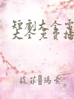 短剧大全电视剧大全免费播放