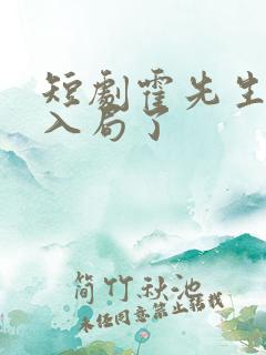 短剧霍先生该你入局了