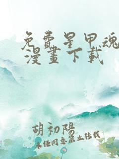 免费星甲魂将传 漫画下载