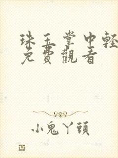 珠玉掌中轻短剧免费观看